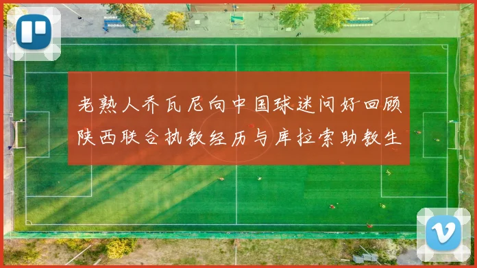 老熟人乔瓦尼向中国球迷问好回顾陕西联合执教经历与库拉索助教生活