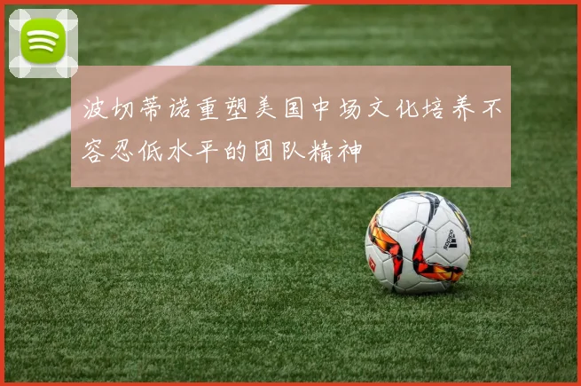 波切蒂诺重塑美国中场文化培养不容忍低水平的团队精神